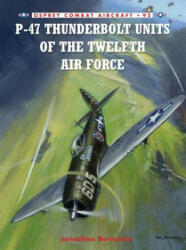 P-47 Thunderbolt Units of the Twelfth Air Force - Jonathan Bernstein (ISBN: 9781849086721)