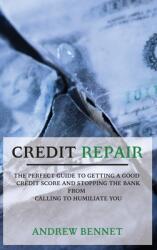 Credit Repair: The Perfect Guide To Getting A Good Credit Score And Stopping The Bank From Calling To Humiliate You (ISBN: 9781914554117)