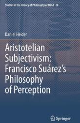 Aristotelian Subjectivism: Francisco Surez's Philosophy of Perception (ISBN: 9783030673406)