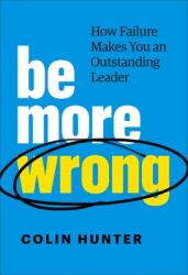 Be More Wrong: How Failure Makes You an Outstanding Leader (ISBN: 9781774580394)