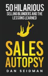 Sales Autopsy: 50 Hilarious Selling Blunders and the Lessons Learned (ISBN: 9780971291126)