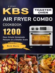 1200 KBS Toaster Oven Air Fryer Combo Cookbook: 1200 Days Simple Homemade Recipes on a Smaller Scale (ISBN: 9781803209883)