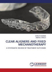 CLEAR ALIGNERS AND FIXED MECHANOTHERAPY - Anshul Singla (ISBN: 9786200585608)