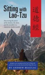Sitting with Lao-Tzu: Discovering the Power of the Timeless the Silent and the Invisible in a Clamorous Modern World (ISBN: 9781955821278)