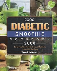 2000 Diabetic Smoothie Cookbook: 2000 Days Healthy And Delicious Diabetic Smoothie Recipes (ISBN: 9781803431567)