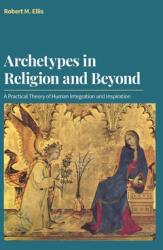 Archetypes in Religion and Beyond: A Practical Theory of Human Integration and Inspiration (ISBN: 9781800500778)