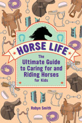 Horse Life: The Ultimate Guide to Caring for and Riding Horses for Kids - Robyn Smith (ISBN: 9781638788294)