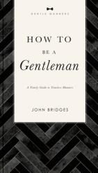 How to Be a Gentleman Revised and Expanded: A Timely Guide to Timeless Manners (ISBN: 9781401603885)