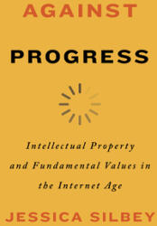 Against Progress: Intellectual Property and Fundamental Values in the Internet Age (ISBN: 9781503631915)