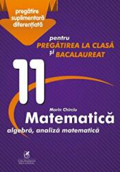 Matematica 11. Algebra, analiza matematica. Pregatire suplimentara diferentiala pentru pregatirea la clasa si bacalaureat - Marin Chirciu (ISBN: 9786068982403)