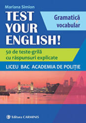 TEST YOUR ENGLISH! Gramatica si vocabular. 50 de teste grila cu raspunsuri explicate. Liceu, BAC, Academia de Politie - Mariana Simion (ISBN: 9789731233338)