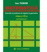MATEMATICA. Clasa a 7-a, Semestrul 1. Exercitii si probleme de algebra si geometrie - Ion Tudor (ISBN: 9789731230221)