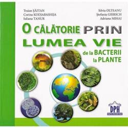 O calatorie prin lumea vie de la bacterii la plante - Traian Saitan, Silvia Olteanu, Corina Gabriela Kodjabashija, Stefania Giersch, Iuliana Tanur, Adriana Mihai (ISBN: 9786060480457)