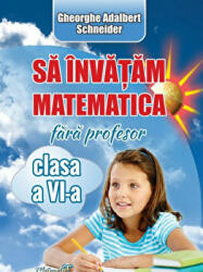Sa invatam matematica fara profesor, clasa a 6-a - Adalbert Gheorghe Schneider (ISBN: 9786065890664)
