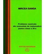 Matematica, Culegere de probleme rezolvate din Manualul pentru clasa 11-a - Mircea Ganga (ISBN: 9789738222250)