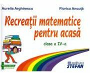 Recreatii matematice pentru acasa clasa a 4-a - Aurelia Arghirescu (ISBN: 9789737837134)