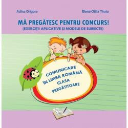 Mă pregătesc pentru concurs. Exerciții aplicative și modele de subiecte. Comunicare în Limba Română - Clasa Pregătitoare (ISBN: 9786063606014)