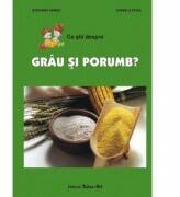 Ce stii despre grau si porumb? - Daniela Dosa, Stefania Udrea (ISBN: 9789731842790)