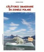 Calatorii imaginare in zonele polare - Daniela Dosa (ISBN: 9789731842769)