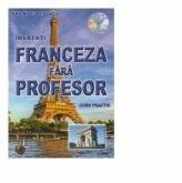 Franceza fara profesor. Curs practic + CD cu pronuntia celor 19 lectii - Ana Maria Cazacu (ISBN: 9786065114517)
