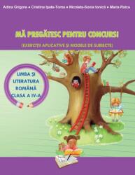 Ma pregatesc pentru concurs la Limba si literatura romana-clasa a 4-a Exercitii aplicative si modele de subiecte - Adina Grigore (ISBN: 9786063605208)