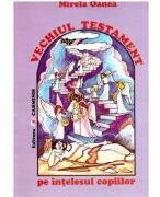 Vechiul Testament pe intelesul copiilor - Mirela Oanea (ISBN: 9789738418875)