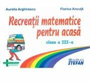 Recreatii matematice pentru acasa clasa a 3-a - Aurelia Arghirescu (ISBN: 9789738493988)