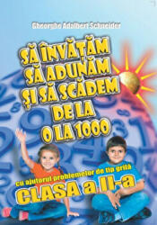 Sa invatam sa adunam si sa scadem de la 0 la 1000 cu ajutorul problemelor de tip grila, clasa a 2-a - Gheorghe Schneider (ISBN: 9786065890374)