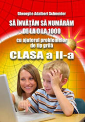 Sa invatam sa numaram de la 0 la 1000, cu ajutorul problemelor de tip grila, clasa a 2-a - Gheorghe Adalbert Schneider (ISBN: 9786065890343)