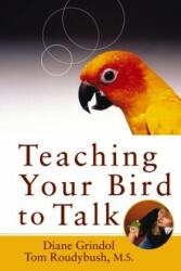 Teaching Your Bird to Talk - Diane Grindol, Tom Roudybush (ISBN: 9781684424313)