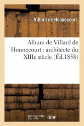 Album de Villard de Honnecourt: Architecte Du Xiiie Siecle: Manuscrit Publie En Fac-Simile - Villard De Honnecourt, Villard De Honnecourt (ISBN: 9782012733138)