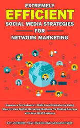 Extremely Efficient Social Media Strategies for Network Marketing: Become a Pro Network / Multi-Level Marketer by Using Step by Step Digital Marketing - Tom Higdon, Ray Schreiter, Graham Fisher (ISBN: 9781795593632)