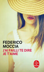 J'Ai Failli Te Dire Je T'Aime - Moccia, Federico Moccia (ISBN: 9782253129011)
