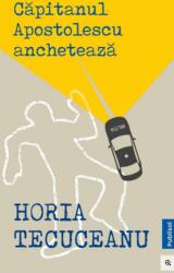 Capitanul Apostolescu ancheteaza - Horia Tecuceanu (ISBN: 9786069739969)