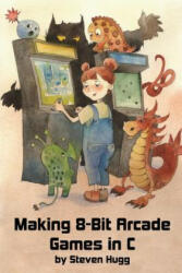 Making 8-Bit Arcade Games in C - Steven Hugg (ISBN: 9781545484753)