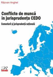 Conflicte de munca in jurisprudenta CEDO. Comentarii si jurisprudenta nationala - Razvan Anghel (ISBN: 9786060250364)