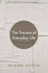 Trauma of Everyday Life - Dr Mark Epstein (ISBN: 9781781804087)