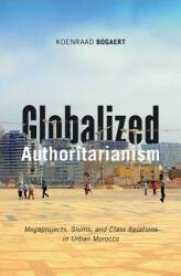 Globalized Authoritarianism: Megaprojects Slums and Class Relations in Urban Moroccovolume 27 (ISBN: 9781517900816)