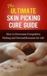 The Ultimate Skin Picking Cure Guide: How to Overcome Compulsive Picking and Dermatillomania for Life - Caesar Lincoln (2013)