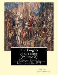 The knights of the cross. By: Henryk Sienkiewicz, translation from the polish: By: Jeremiah Curtin (1835-1906). VOLUME 2. Teutonic Knights, Crusades - Henryk Sienkiewicz, Jeremiah Curtin (ISBN: 9781539914631)