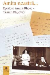 Amita noastră. . . Epistole Amita Bhose - Traian Blajovici (ISBN: 9789738185395)