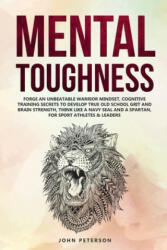 Mental Toughness: Forge an Unbeatable Warrior Mindset, Cognitive Training Secrets to Develop True Old School Grit and Brain Strength, Th - John Peterson (ISBN: 9781686949173)