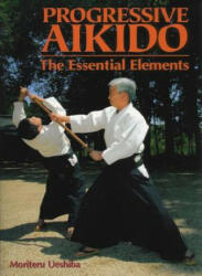 Progressive Aikido: The Essential Elements - Moriteru Ueshiba (ISBN: 9781568364551)