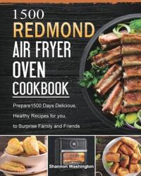 1500 REDMOND Air Fryer Oven Cookbook: Prepare1500 Days Delicious Healthy Recipes for you to Surprise Family and Friends (ISBN: 9781803432625)