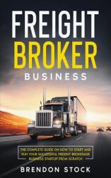 Freight Broker Business: The Complete Guide on How to Start and Run Your Successful Frеіght Вrоkеrаgе (ISBN: 9781802687682)