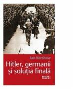 Hitler, germanii si solutia finala - Ian Kershaw (ISBN: 9789737284914)