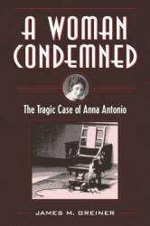 A Woman Condemned: The Tragic Case of Anna Antonio (ISBN: 9781606353820)