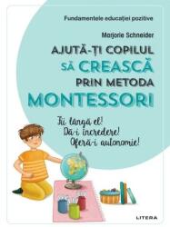Ajuta-ti copilul sa creasca prin metoda Montessori - Marjorie Schneider (ISBN: 9786063375583)