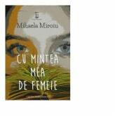 Cu mintea mea de femeie - Mihaela Miroiu (ISBN: 9789732331606)