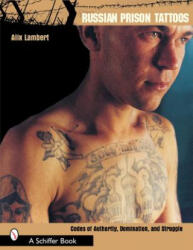 Russian Prison Tatto: Codes of Authority, Domination, and Struggle - Alix Lambert (ISBN: 9780764317644)